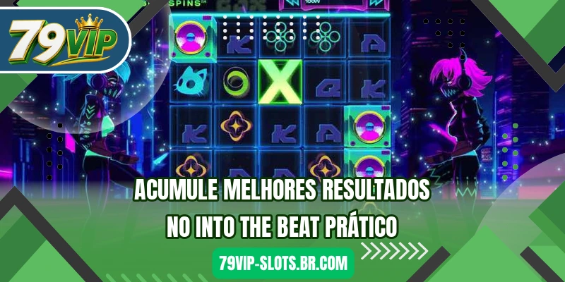Acumule melhores resultados no Into the Beat prático