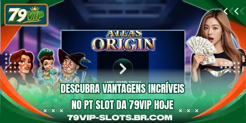 Descubra vantagens incríveis no PT Slot da 79VIP hoje