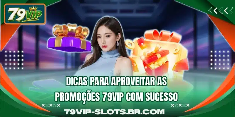 Dicas para aproveitar as promoções 79VIP com sucesso