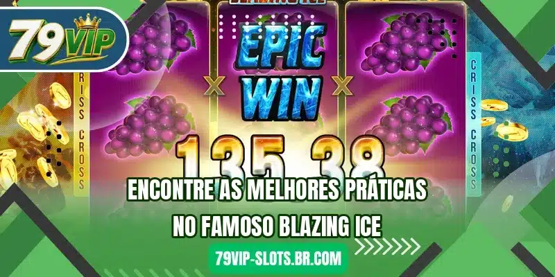 Encontre as melhores práticas no famoso Blazing Ice