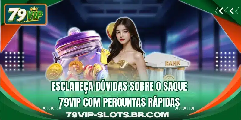 Esclareça dúvidas sobre o saque 79VIP com perguntas rápidas