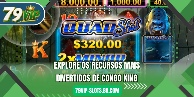 Explore os recursos mais divertidos de Congo King