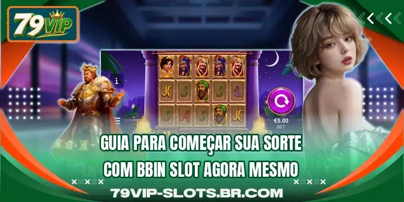 Guia para começar sua sorte com BBIN Slot agora mesmo