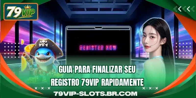 Guia para finalizar seu registro 79VIP rapidamente