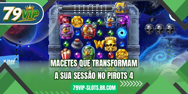 Macetes que transformam a sua sessão no Pirots 4