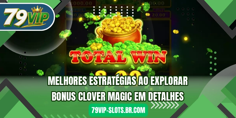 Melhores estratégias ao explorar Bonus Clover Magic em detalhes