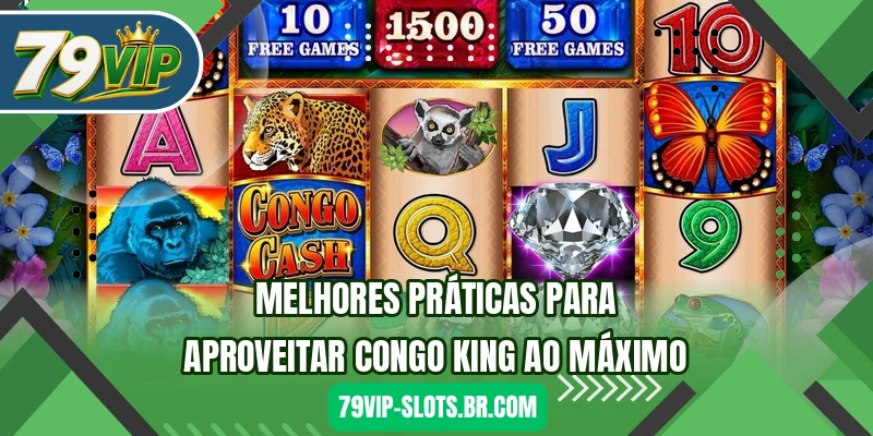 Melhores práticas para aproveitar Congo King ao máximo