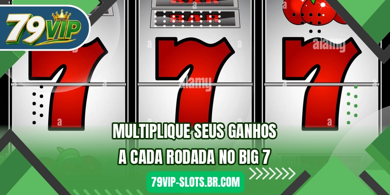 Multiplique seus ganhos a cada rodada no Big 7