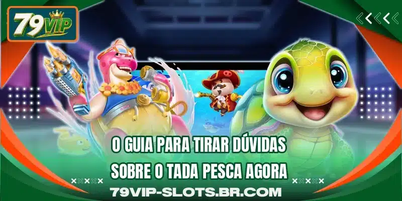 O guia para tirar dúvidas sobre o Tada Pesca agora