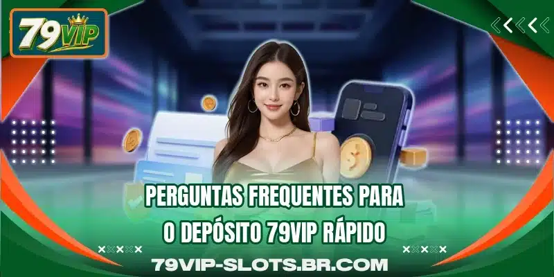Perguntas frequentes para o depósito 79VIP rápido