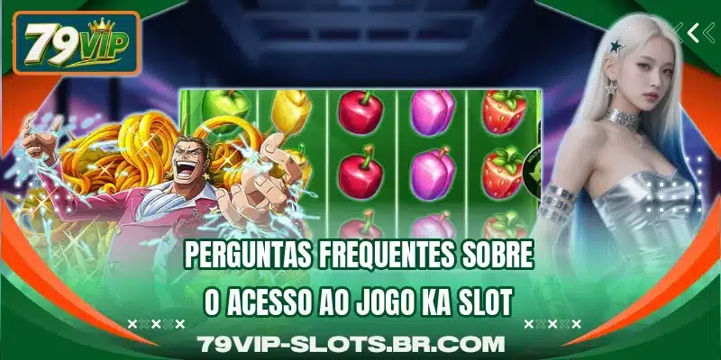 Perguntas frequentes sobre o acesso ao jogo KA Slot