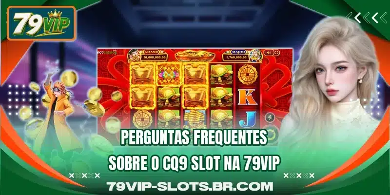 Perguntas frequentes sobre o CQ9 Slot na 79VIP