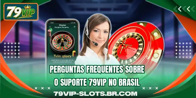 Perguntas frequentes sobre o suporte 79VIP no Brasil