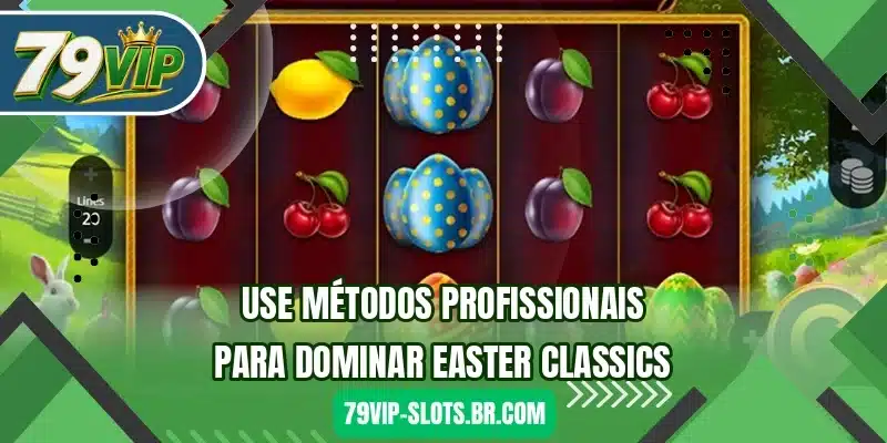 Use métodos profissionais para dominar Easter Classics