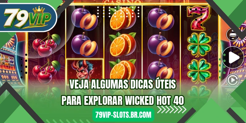 Veja algumas dicas úteis para explorar Wicked Hot 40