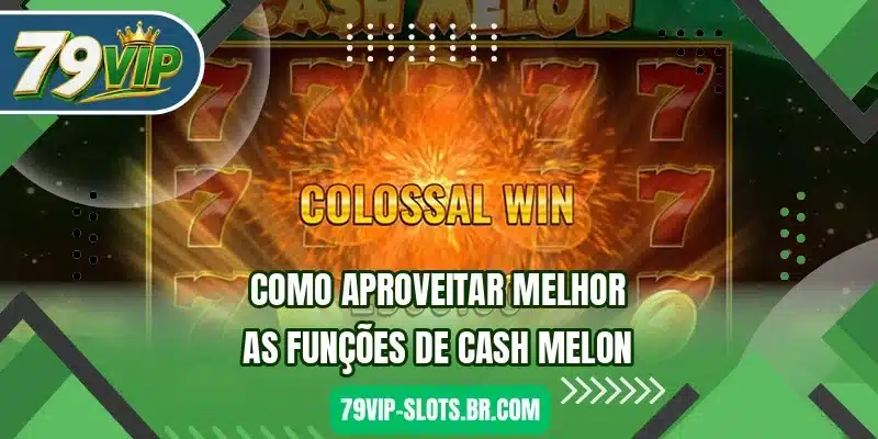 Como aproveitar melhor as funções de Cash Melon