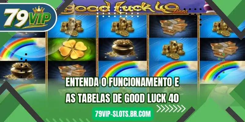 Entenda o funcionamento e as tabelas de Good Luck 40