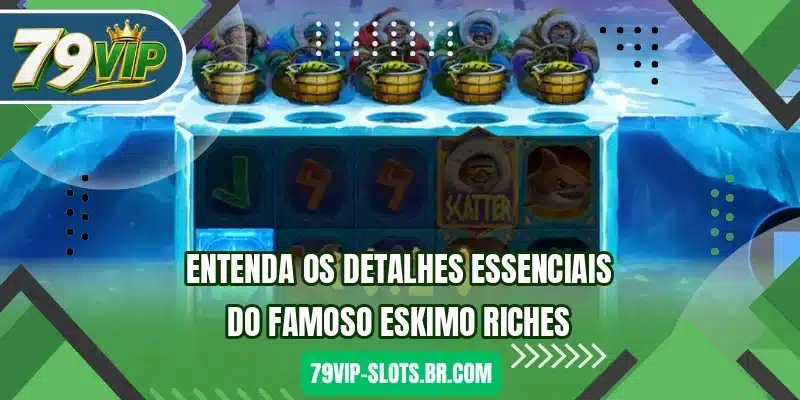 Entenda os detalhes essenciais do famoso Eskimo Riches