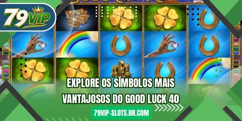 Explore os símbolos mais vantajosos do Good Luck 40
