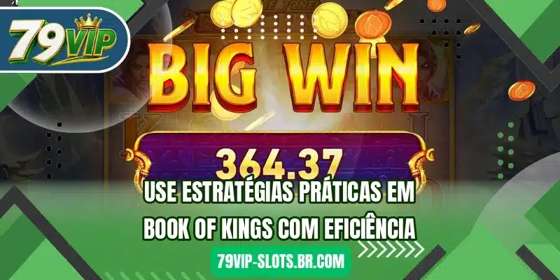 Use estratégias práticas em Book of Kings com eficiência