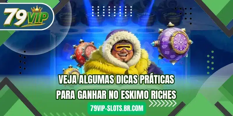 Veja algumas dicas práticas para ganhar no Eskimo Riches